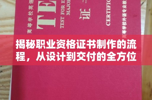 盖州揭秘职业资格证书制作的流程，从设计到交付的全方位解析